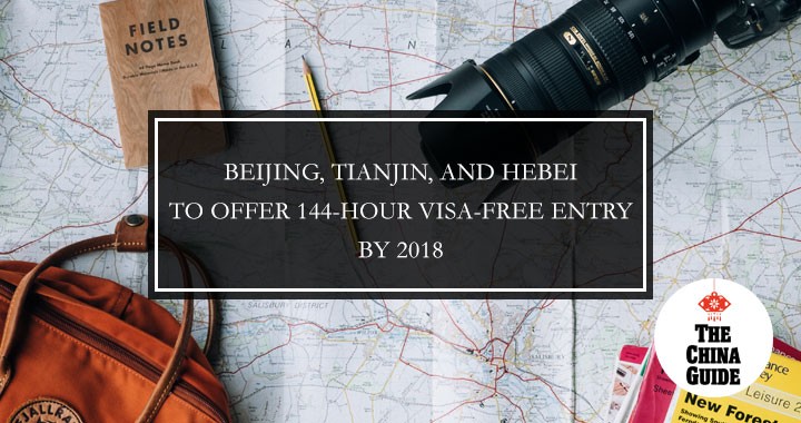 Beijing, Tianjin, and Hebei to Offer 144 hour Visa Free Entry by 2018